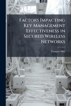 Factors Impacting Key Management Effectiveness in Secured Wireless Networks