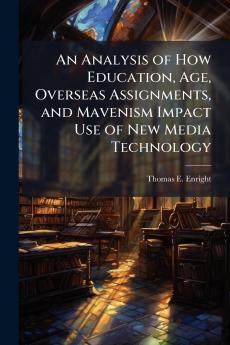 An Analysis of How Education Age Overseas Assignments and Mavenism Impact Use of New Media Technology