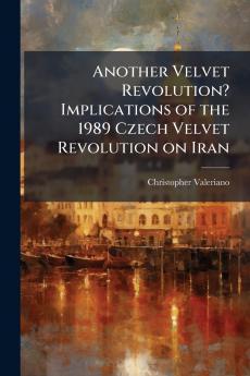 Another Velvet Revolution? Implications of the 1989 Czech Velvet Revolution on Iran