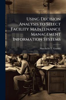 Using Decision Analysis to Select Facility Maintenance Management Information Systems