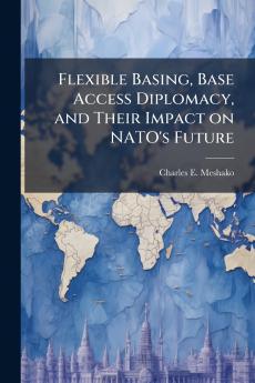 Flexible Basing Base Access Diplomacy and Their Impact on NATO's Future