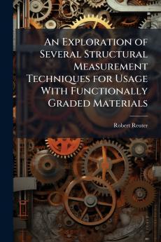 An Exploration of Several Structural Measurement Techniques for Usage With Functionally Graded Materials