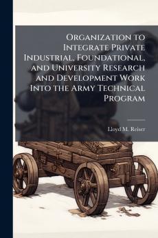 Organization to Integrate Private Industrial Foundational and University Research and Development Work Into the Army Technical Program