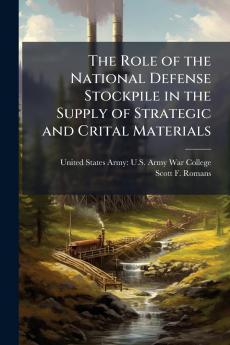 The Role of the National Defense Stockpile in the Supply of Strategic and Crital Materials