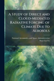 A Study of Direct and Cloud-Mediated Radiative Forcing of Climate Due to Aerosols