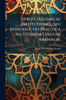 Syro-Chaldaicae Institutiones Seu Introductio Practica Ad Studium Linguae Aramaeae