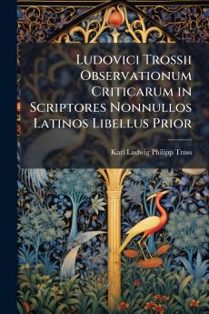 Ludovici Trossii Observationum Criticarum in Scriptores Nonnullos Latinos Libellus Prior