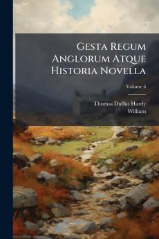 Gesta Regum Anglorum Atque Historia Novella; Volume 6