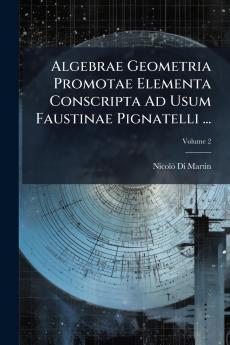 Algebrae Geometria Promotae Elementa Conscripta Ad Usum Faustinae Pignatelli ...