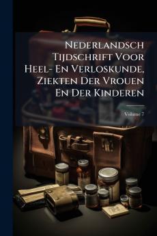 Nederlandsch Tijdschrift Voor Heel- En Verloskunde Ziekten Der Vrouen En Der Kinderen; Volume 7