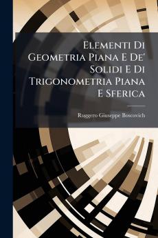 Elementi Di Geometria Piana E De' Solidi E Di Trigonometria Piana E Sferica
