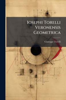 Iosephi Torelli Veronensis Geometrica