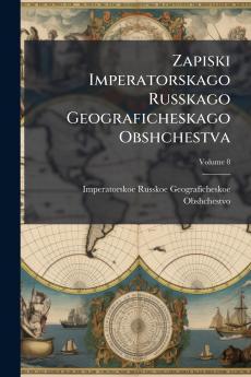 Zapiski Imperatorskago Russkago Geograficheskago Obshchestva; Volume 8