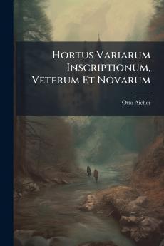 Hortus Variarum Inscriptionum Veterum Et Novarum