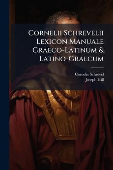 Cornelii Schrevelii Lexicon Manuale Graeco-Latinum & Latino-Graecum