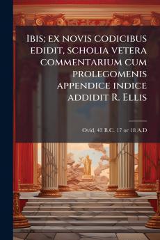 Ibis; ex novis codicibus edidit scholia vetera commentarium cum prolegomenis appendice indice addidit R. Ellis