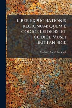 Liber expugnationis regionum; quem e codice Leidensi et codice Musei Brittannici;