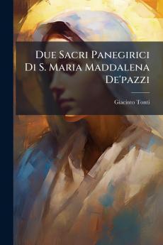 Due Sacri Panegirici Di S. Maria Maddalena De'pazzi