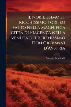 Il nobilissimo et ricchissimo torneo fatto nella magnifica città di Piacenza nella venuta del Serenissimo Don Giovanni d'Avstria