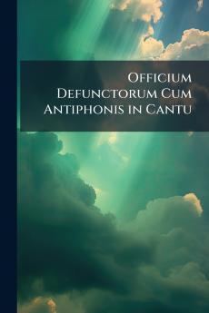 Officium Defunctorum Cum Antiphonis in Cantu