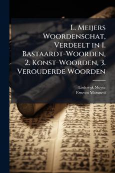 L. Meijers Woordenschat Verdeelt in 1. Bastaardt-Woorden 2. Konst-Woorden 3. Verouderde Woorden