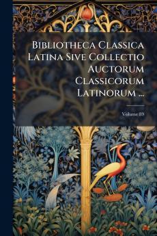 Bibliotheca Classica Latina Sive Collectio Auctorum Classicorum Latinorum ...