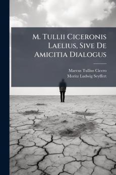 M. Tullii Ciceronis Laelius Sive De Amicitia Dialogus