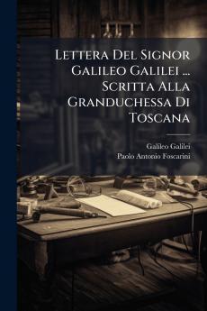 Lettera Del Signor Galileo Galilei ... Scritta Alla Granduchessa Di Toscana