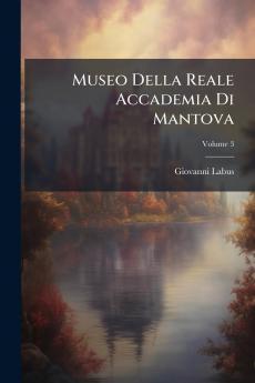 Museo Della Reale Accademia Di Mantova; Volume 3