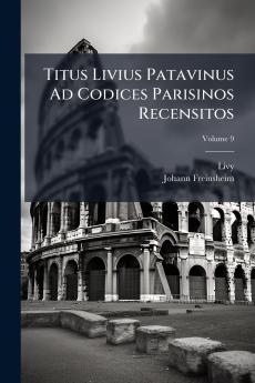 Titus Livius Patavinus Ad Codices Parisinos Recensitos