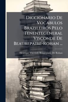Diccionario De Vocabulos Brazileiros Pelo Tenentegeneral Visconde De Beaurepaire-Rohan ...