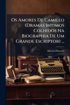 Os Amores De Camillo (Dramas Intimos Colhidos Na Biographia De Um Grande Escriptor) ...
