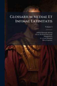 Glossarium Mediae Et Infimae Latinitatis; Volume 5