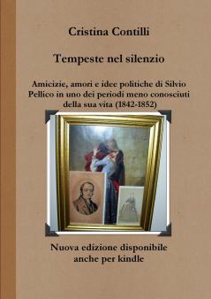 Tempeste nel silenzio Amicizie amori e idee politiche di Silvio Pellico in uno dei periodi meno conosciuti della sua vita (1842-1852)