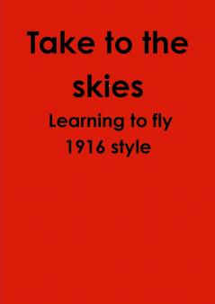 Take to the skies Learning to fly 1916 style