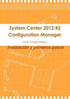 System Center 2012 R2 Configuration Manager. Instalación y primeros pasos