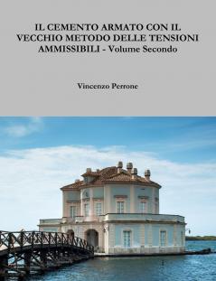 IL CEMENTO ARMATO CON IL VECCHIO METODO DELLE TENSIONI AMMISSIBILI - Volume Secondo