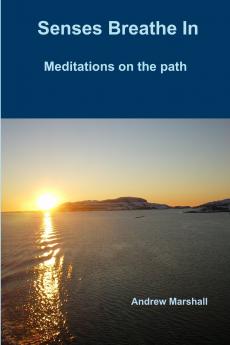 Senses Breathe In; Meditations on the path