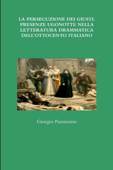 LA PERSECUZIONE DEI GIUSTI. PRESENZE UGONOTTE NELLA LETTERATURA DRAMMATICA DELL'OTTOCENTO ITALIANO