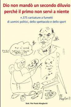 Dio non mandò un secondo diluvio perché il primo non servì a niente       n.375 caricature a fumetti di uomini politicidello spettacolo e dello sport