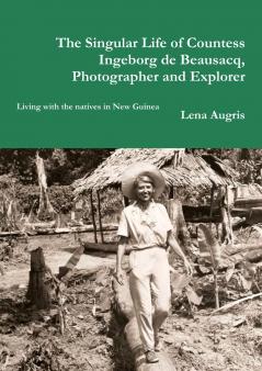 The Singular Life of Countess Ingeborg de Beausacq photographer and explorer