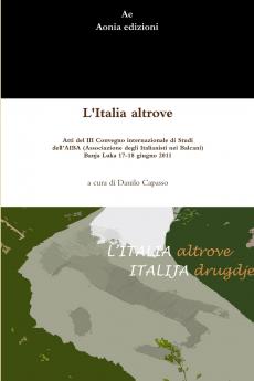 L'Italia altrove. Atti del III Convegno internazionale di Studi dell'AIBA (Associazione degli Italianisti nei Balcani)  Banja Luka 17-18 giugno 2011