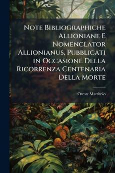 Note Bibliographiche Allioniane E Nomenclator Allionianus Pubblicati in Occasione Della Ricorrenza Centenaria Della Morte