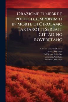 Orazione funebre e poetici componim.ti in morte di Girolamo Tartarotti Serbati cittadino roveretano