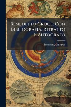 Benedetto Croce; Con Bibliografia Ritratto E Autografo