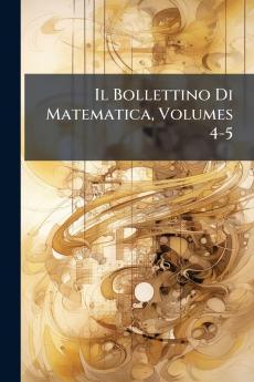 Il Bollettino Di Matematica Volumes 4-5