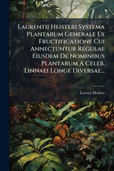 Laurentii Heisteri Systema Plantarum Generale Ex Fructificatione Cui Annectuntur Regulae Eiusdem De Nominibus Plantarum A Celeb. Linnaei Longe Diversae...