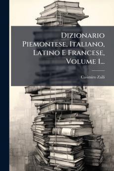 Dizionario Piemontese Italiano Latino E Francese Volume 1...