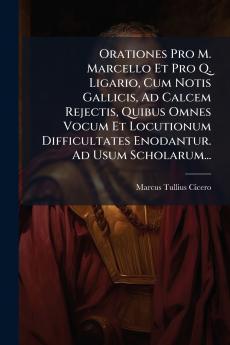 Orationes Pro M. Marcello Et Pro Q. Ligario Cum Notis Gallicis Ad Calcem Rejectis Quibus Omnes Vocum Et Locutionum Difficultates Enodantur. Ad Usum Scholarum...