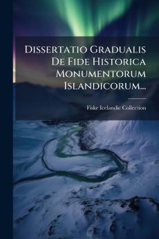 Dissertatio Gradualis De Fide Historica Monumentorum Islandicorum...